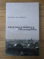 Stefan Seclaman - Printre umbrele Bucurestilor