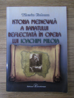 Tiberiu Ciobanu - Istoria medievala a Banatului reflectata in opera lui Ioachim Miloia