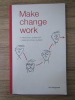 Ulla Mogestad - Make change work. A practical guide for communicating change