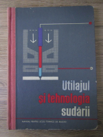 Utilajul si tehnologia sudarii. Manual pentru scoli tehnice de maistri