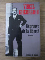 Virgil Gheorghiu - L'epreuve de la liberte