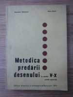 Alexandru Tohaneanu, Maria Ilioaia - Metodica predarii desenului la clasele V-X scoala generala