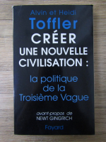 Alvin si Heidi Toffler - Creer une nouvelle civilisation: la politique de la Troisieme vague