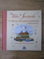 Andreas H. Schmachtl - Tilda Soricela. O calatorie fascinanta in jurul lumii