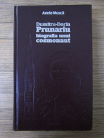 Annie Musca - Dumitru-Dorin Prunariu. Biografia unui cosmonaut
