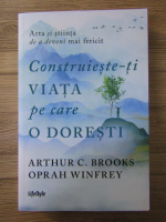 Arthur C. Brooks - Construieste-ti viata pe care o doresti
