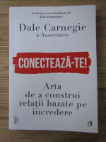 Dale Carnegie - Conecteaza-te. Arta de a construi relatii bazate pe incredere