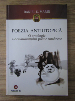 Daniel D. Marin - Poezia antiutopica. O antologie a douamiismului poetic romanesc