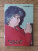 Desanca Nicolai - Traiesc in lume printre voi (volumul 1)