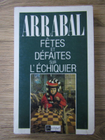 Fernando Arrabal - Fetes et defaites sur l'echiquier