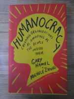 Gary Hamel - Humanocracy. Creating organizations as amazing as the people inside them