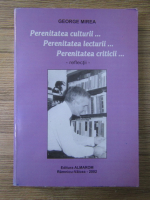 George Mirea - Perenitatea culturii. Perenitatea lecturii. Perenitatea criticii. Reflectii