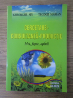 Gheorghe Sin - Cercetare, consultanta, productie. Idei, fapte, opinii