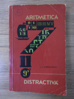I. I. Perelman - Aritmetica distractiva. Probleme curioase si ghicitori din lumea cifrelor
