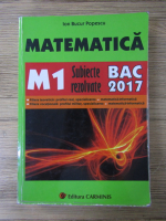 Ion Bucur Popescu - Matematica M1. Subiecte rezolvate BAC 2017