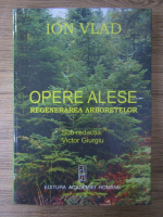 Ion Vlad - Opere alese. Regenerarea arboretelor