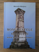Marcela Mrejeru - Monumentele Gorjului. Repere ale intregirii nationale