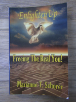 Marianne T. Schorer - Enlighten Up. Freeing the real you!
