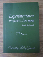 Martyn Lloyd Jones - Experimentarea nasterii din nou. Studii din Ioan 3