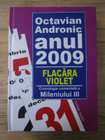 Octavian Andronic - Anul 2009. Flacara violet. Cronologie comentata a mileniului III