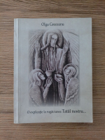 Olga Greceanu - O explicatie la rugaciunea Tatal nostru