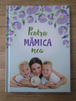Pentru mamica mea