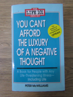 Peter McWilliams - You can't afford the luxury of a negative thought. A book for people with any life-threatening illness-including life