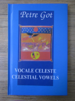 Petre Got - Vocale celeste. Celestial vowels (editie bilingva)