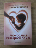 Provocarile parintilor de azi. Florentina Fantanaru in dialog cu Urania Cremene