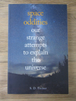 S. D. Tucker - Space oddities. Our strange attempts to explain the universe