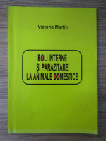 Victoria Martin - Boli interne si parazitare la animale domestice
