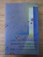 Alex Mihai Stoenescu - Romania in perioada administratiei. Emil Constantinescu (volumul 1)