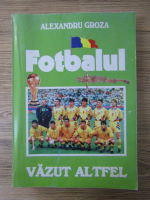 Alexandru Groza - Fotbalul vazut altfel