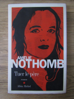 Amelie Nothomb - Tuer le pere