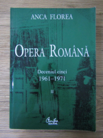 Anca Florea - Opera Romana, deceniul cinci 1961-1971 (volumul 2)