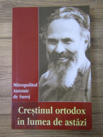 Antonie de Suroj - Crestinul ortodox in lumea de astazi