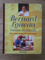 Bernard Loiseau - Cuisine en famille. Mes recettes simples pour tous les jours
