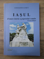 Constantin Closca - Iasul, o mare istorie a poporului roman