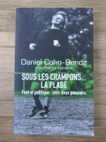 Daniel Cohn Bendit - Sous les crampons la plage. Foot et politique: mes deux passions