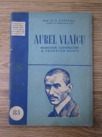 Elie Carafoli - Aurel Vlaicu. Inventator, constructor si zburator roman