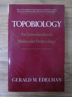 Gerald M. Edelman - Topobiology. An introduction to molecular embryology