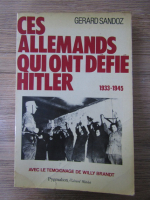 Gerard Sandoz - Ces allemands qui ont defie Hitler 1933-1945