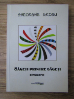 Gheorghe Grosu - Sageti printre sageti. Epigrame