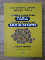 Ioan Laurentiu Vedinas - Doamna noastra tara, doamna noastra administratie