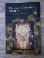 Jeannine Hall Gailey - The robot scientist's daughter