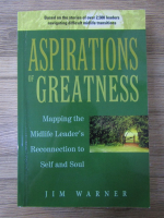 Jim Warner - Aspirations of greatness. Mapping the midlife leader's reconnection to self and soul
