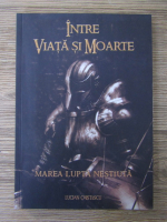 Lucian Cristescu - Intre viata si moarte. Marea lupta nestiuta