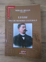 Mihail Bejan - Lugoj. File de memorie culturala