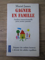Muriel James - Gagner en familie. Analyse transactionnelle pour jeunes parents
