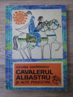 Nicolae Cochinescu - Cavalerul albastru si alte povestiri